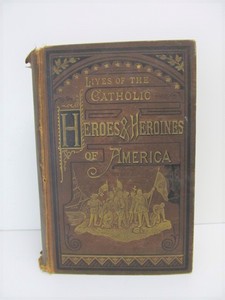 lot 123 image: 1879 Lives of The Catholic Heroes & Heroines of America Hardcover Book