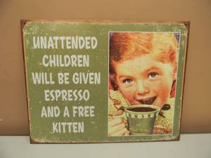 lot 41 image: UNATTENDED CHILDREN WILL BE GIVEN ESPRESSO AND A FREE KITTEN TIN SIGN - APPROX 16 BY 13 - SEE PICTURES