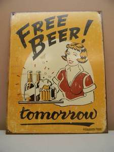 lot 45 image: FREE BEER TOMORROW TIN SIGN - APPROX 13 BY 16 - SEE PICTURES