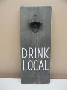 CUSTOM DRINK LOCAL MOUNTABLE BOTTLE OPENER  SIGN - VERY COOL PIECE - SEE PICTURES