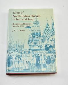 lot 17 image: Roots of North Indian Shiism in Iran and Iraq Religion and State in Awadh, 1722-1859 by J. R. I. Cole