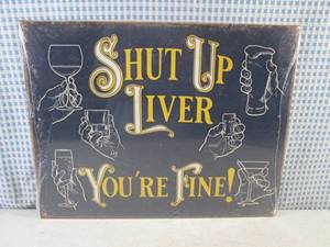(EC1) Shut Up Liver, Youre Fine Tin Sign 16 x 12 12 New in Plastic Wrap