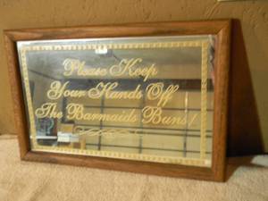 lot 2 image: VINTAGE BAR SIGN  MIRROR Please Keep Your Hands Off The Barmaids Buns ORIGINAL SIGN FROM A BAR IN NORTHERN MN. - RARE FANTASTIC PIECE - APPROX 18 By 12 - SEE PICTURES