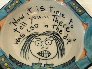 lot 117 image: Now it is time to tell you.... there was LSD in the dip. Bowl, Wallyware Pottery