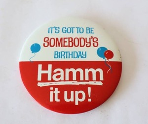 lot 706 image: Collectible Breweriana Hamms Beer Vintage Large 4-Inch Pin Back Hamm It Up Its Got To Be Somebodys Birthday...