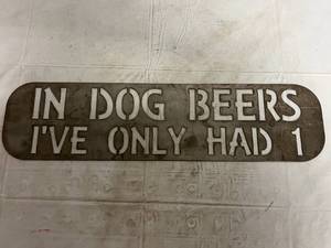 lot 36 image: In Dog Beers Ive Only Had 1 Laser Cut Metal Sign
