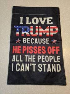 lot 407 image: New Garden Flag I Love Trump Because He Pes Off All The People I Cant Stand 12x18 P