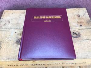 lot 320 image: Tabletop Machining - Book by Joe Martin - Loot It Up