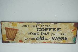 lot 154 image: Dont laugh at the coffee. Some day you, too may be old and weak Metal Sign 20x6