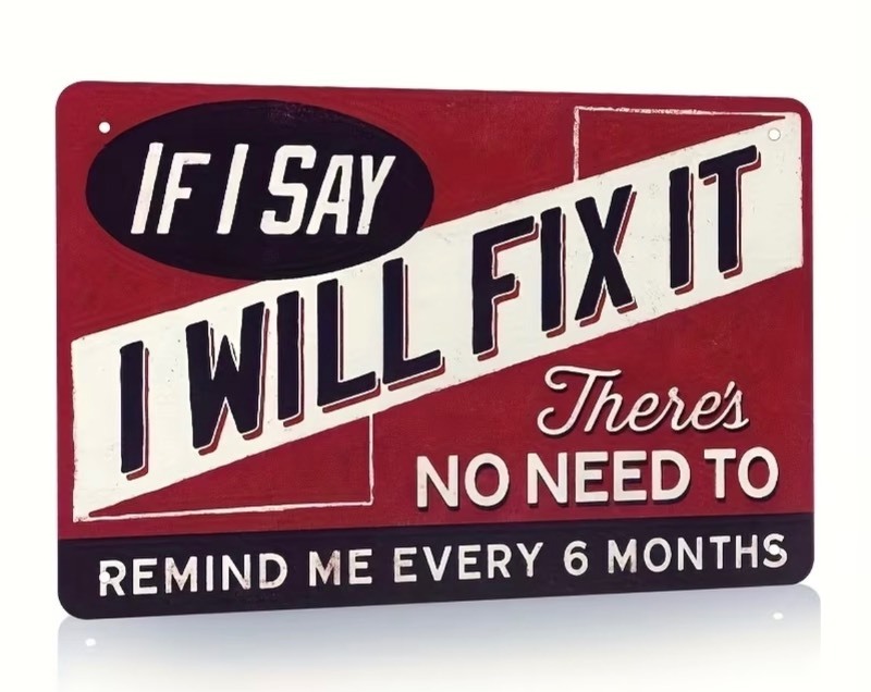 lot 87J image: If I Say I Will Fix It, Theres No Need To Remind Me Every 6 Months 8x12 Sign - Brand New