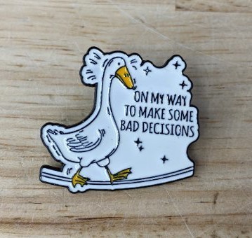 ON MY WAY TO MAKE SOME BAD DECISIONS Goose Enamel Pin - Brand New