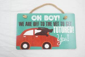 New Wooden Sign Oh Boy We are off to the Vet to get Tutored Yea 9.5x5.75