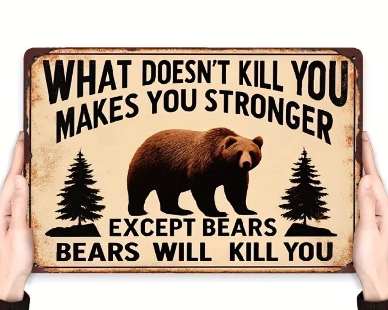 What Doesnt Kill You Makes You Stronger, Except Bears, Bears will Kill You 8 x 12 Metal Sign - Brand New