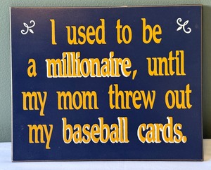 I used to be a millionaire, until my mom threw out my baseball cards. Wooden Sign